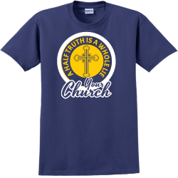 A Half Truth Is A Whole Lie Your Church - Church T-shirt Design T-Shirt Design - 2186