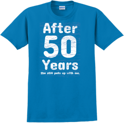 After 50 Years She Still Puts Up With Me. - Anniversary T-shirt Design T-Shirt Design - 2199