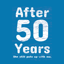 After 50 Years She Still Puts Up With Me. - Anniversary T-shirt Design T-Shirt Design - 2199