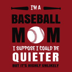 I'm A Baseball Mom I Suppose I Could Be Quieter But It's Highly Unlikely - Baseball T-shirt Design T