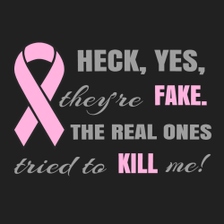Heck, Yes, They're Fake. The Real Ones Tried To Kill Me! - Cancer Awareness T-shirt Design T-Shirt D