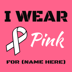I Wear Pink For (name Here) - Cancer Awareness T-shirt Design T-Shirt Design - 1086