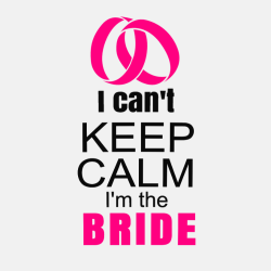 I Can't Keep Calm I'm The Bride - Wedding T-shirt Design T-Shirt Design - 128