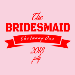 Bridesmaid The The Funny One - Wedding T-shirt Design T-Shirt Design - 534