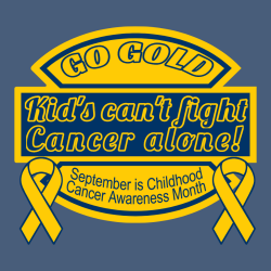 Go Gold September Is Childhood Kid's Can't Fight Cancer Alone! Cancer Awareness Month - Cancer Aware