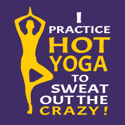 I Practice Hot Yoga To Sweat Out The Crazy ! - Yoga T-shirt Design T-Shirt Design - 2112