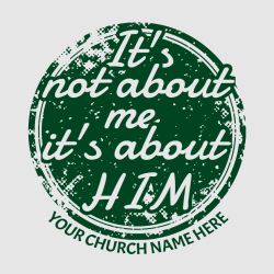 It's Not About Me It's About Him Your Church Name Here - Church T-shirt Design T-Shirt Design - 2168