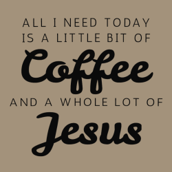 All I Need Today Is A Little Bit Of Coffee And A Whole Lot Of Jesus - Church T-shirt Design T-Shirt 