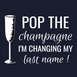 Pop The Champagne I'm Changing My Last Name - Bachelorette Party T-shirt Design T-Shirt Design - 351