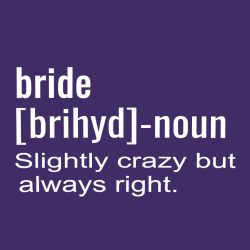 Bride-noun Slightly Crazy But Always Right. - Bachelorette Party T-shirt Design T-Shirt Design - 351