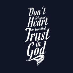 Don't Let Your Heart Be Troubled. Trust In God John 14:1 - Christian T-shirt Design T-Shirt Design -