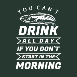You Can't Drink All Day If You Don't Start In The Morning - Fishing T-shirt Design T-Shirt Design - 