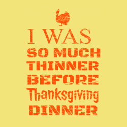 I Was So Much Thinner Before Thanksgiving Dinner - Thanksgiving T-shirts