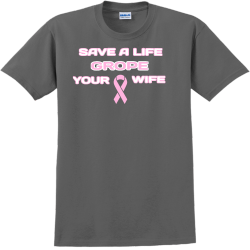 Save A Life Grope Your Wife - Cancer Awareness T-shirt Design T-Shirt Design - 1042