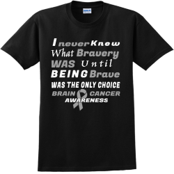 I Never Knew What Bravery Was Until Being Brave Was The Only Choice Brain Awareness Cancer - Cancer 