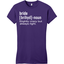 Bride-noun Slightly Crazy But Always Right. - Bachelorette Party T-shirt Design T-Shirt Design - 351