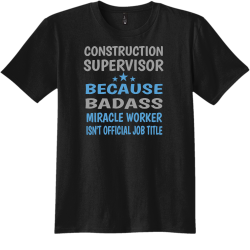 Construction Supervisor Badass Because Miracle Worker Isn't Official Job Title - Construction T-shir