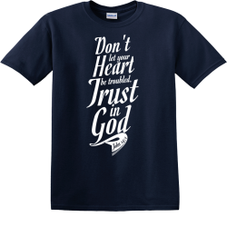Don't Let Your Heart Be Troubled. Trust In God John 14:1 - Christian T-shirt Design T-Shirt Design -