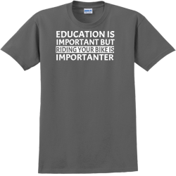 Education Is Important But Riding Your Bike Is Importanter - Biking T-shirts Design T-Shirt Design -