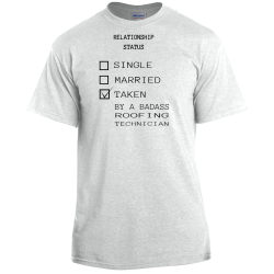 Relationship Status Single Married Taken By A Badass Roofing Technician - Roofing T-shirt