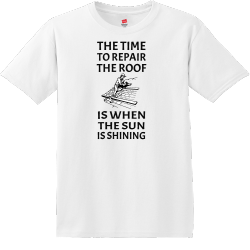 The Time To Repair The Roof Is When The Sun Is Shining - Construction T-shirt Design T-Shirt Design 