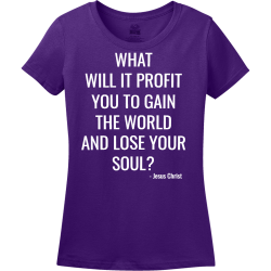 What will it profit you to gain the world and lose your soul - Christian T-shirts